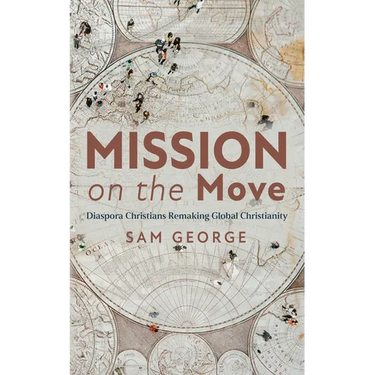 Mission on the Move: Diaspora Christians Remaking Global Christianity
