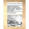 A Treatise of the Diseases of Tradesmen, Shewing the Various Influence of Particular Trades Upon the State of Health; ... Written in Latin by Bern. Ra