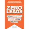 Zero Leads: The Secret To Growing A 7-Figure Service Business Without Any Leads