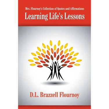 Mrs. Flournoy's Collection of Quotes and Affirmations: Learning Life's Lessons