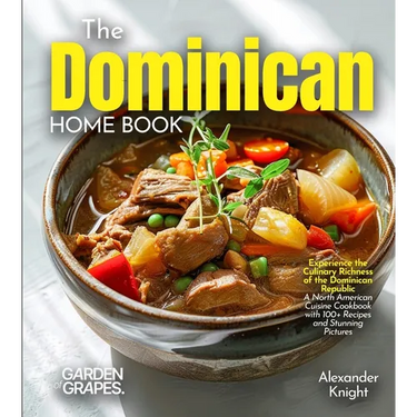 The Dominican Home Cook: Experience the Culinary Richness of the Dominican Republic - A North American Cuisine Cookbook with 100+ Recipes and Stunning