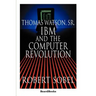 Thomas Watson, Sr.: IBM and the Computer Revolution