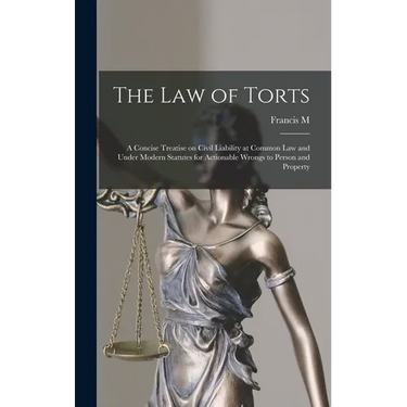 The law of Torts: A Concise Treatise on Civil Liability at Common law and Under Modern Statutes for Actionable Wrongs to Person and Property