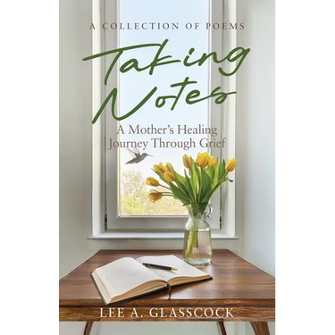 Taking Notes: A Mother's Healing Journey Through Grief-A Collection of Poems