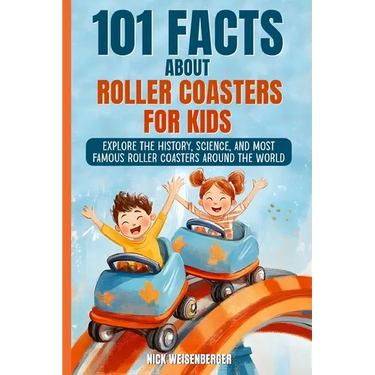 101 Facts About Roller Coasters For Kids: Explore the History, Science, and Most Famous Roller Coasters Around the World