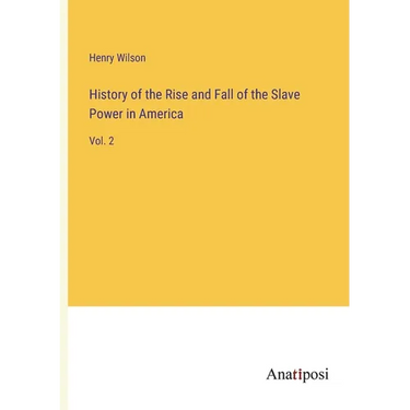 History of the Rise and Fall of the Slave Power in America: Vol. 2