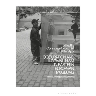 Occupation and Communism in Eastern European Museums: Re-Visualizing the Recent Past