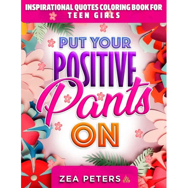 Inspirational Quotes Coloring Book For Teen Girls: Put Your Positive Pants On