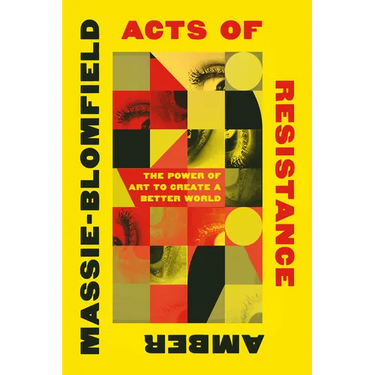 Acts of Resistance: The Power of Art to Create a Better World