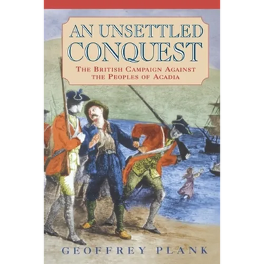 An Unsettled Conquest: The British Campaign Against the Peoples of Acadia