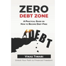 Zero Debt Zone: A Practical Guide on How to Become Debt-Free: Unlock Your Path to Financial Freedom