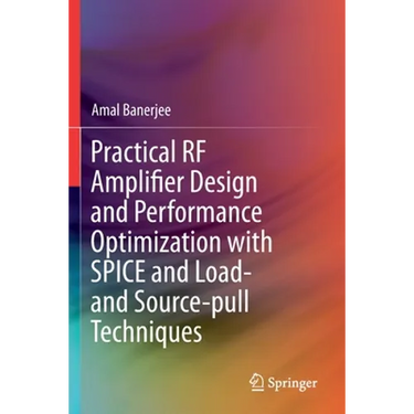Practical RF Amplifier Design and Performance Optimization with Spice and Load- And Source-Pull Techniques