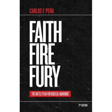 Faith Fire Fury: The Battle Plan for Biblical Manhood