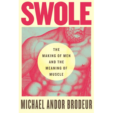 Swole: The Making of Men and the Meaning of Muscle