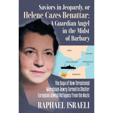 Saviors in Jeopardy, or Helene Cazes-Benattar: The Saga of How Threatened Moroccan Jewry Turned to Shelter European Jewish Refugees from the Nazis