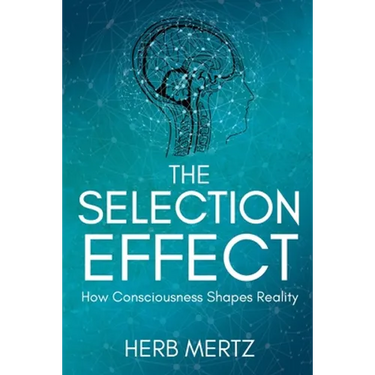 The Selection Effect: How Consciousness Shapes Reality