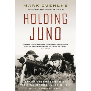 Holding Juno: Canada's Heroic Defence of the D-Day Beaches, June 7-12, 1944
