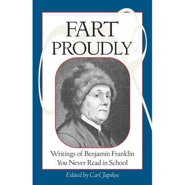 Fart Proudly: Writings of Benjamin Franklin You Never Read in School