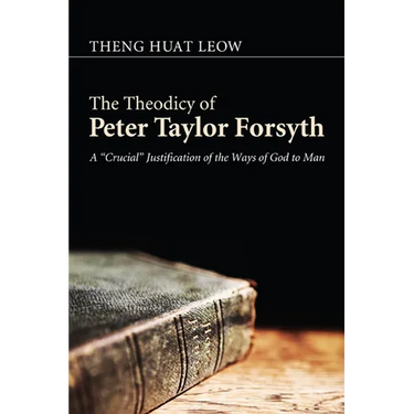 The Theodicy of Peter Taylor Forsyth: A "Crucial" Justification of the Ways of God to Man