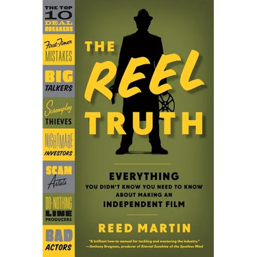 The Reel Truth: Everything You Didn't Know You Need to Know about Making an Independent Film