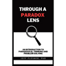 Through A Paradox Lens: An Introduction To Paradoxical Thinking And Problem Solving