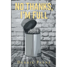 No Thanks, I'm Full: Breaking Through Dysfunction and Finding Unconditional Love Along the Way