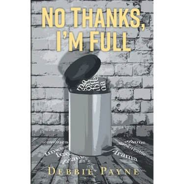 No Thanks, I'm Full: Breaking Through Dysfunction and Finding Unconditional Love Along the Way