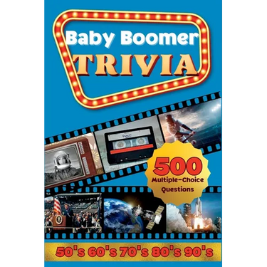 Baby Boomer Trivia: 1950s, 1960s, 1970s, 1980s, 1990s - Music, Cinema, Sports, History, Science and Inventions: 500 Multiple-Choice Questions, Large P
