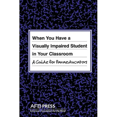 When You Have a Visually Impaired Student in Your Classroom: A Guide for Paraeducators