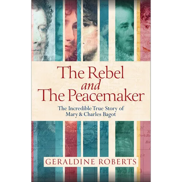 The Rebel and the Peacemaker: The Incredible True Story of Mary and Charles Bagot