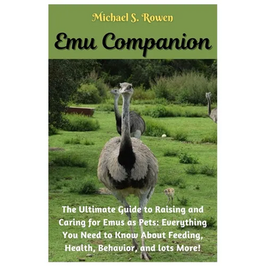 Emu Companion: The Ultimate Guide to Raising and Caring for Emus as Pets: Everything You Need to Know About Feeding, Health, Behavior, and lots More!.