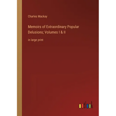 Memoirs of Extraordinary Popular Delusions; Volumes I & II: in large print