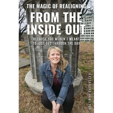 The Magic of Realigning From the Inside Out: Because you weren't meant to just get through the day