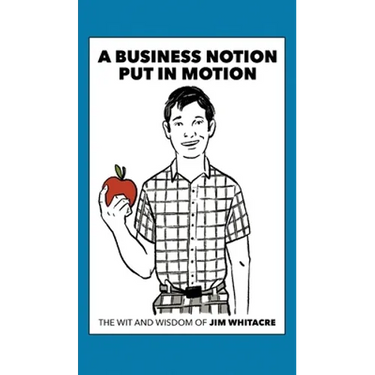A Business Notion Put in Motion: The Wit and Wisdom of Jim Whitacre