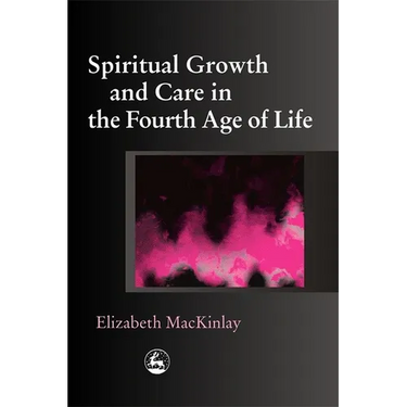 Spiritual Growth and Care in the Fourth Age of Life