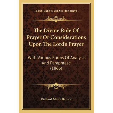 The Divine Rule Of Prayer Or Considerations Upon The Lord's Prayer: With Various Forms Of Analysis And Paraphrase (1866)