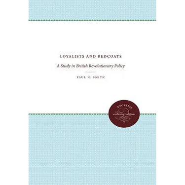 Loyalists and Redcoats: A Study in British Revolutionary Policy