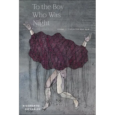 To the Boy Who Was Night: Poems: Selected and New