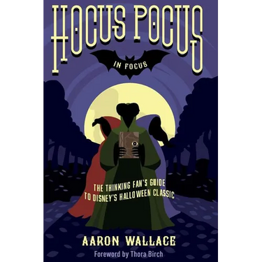 Hocus Pocus in Focus: The Thinking Fan's Guide to Disney's Halloween Classic