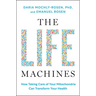The Life Machines: How Taking Care of Your Mitochondria Can Transform Your Health
