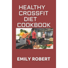 Healthy Crossfit Diet Cookbook: Nutrition Guide With 70+ Easy And Delicious Recipes (Including 7 -Day Meal Plan)