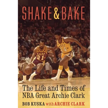 Shake and Bake: The Life and Times of NBA Great Archie Clark