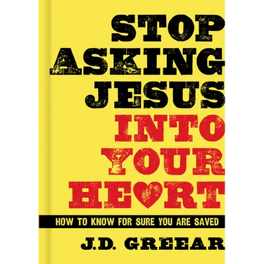 Stop Asking Jesus Into Your Heart: How to Know for Sure You Are Saved