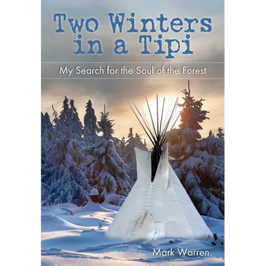 Two Winters in a Tipi: My Search For The Soul Of The Forest