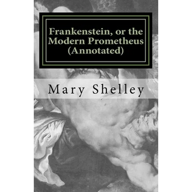 Frankenstein, or the Modern Prometheus (Annotated): The original 1818 version with new introduction and footnote annotations