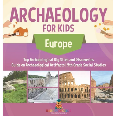 Archaeology for Kids - Europe - Top Archaeological Dig Sites and Discoveries Guide on Archaeological Artifacts 5th Grade Social Studies