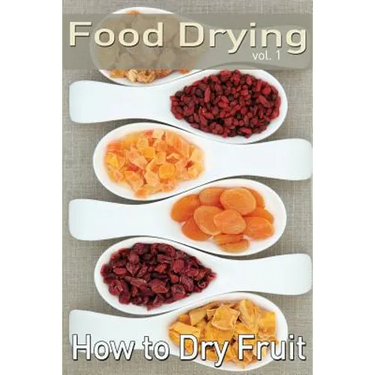 Food Drying vol. 1: How to Dry Fruit