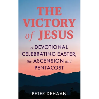The Victory of Jesus: A Devotional Celebrating Easter, the Ascension, and Pentecost