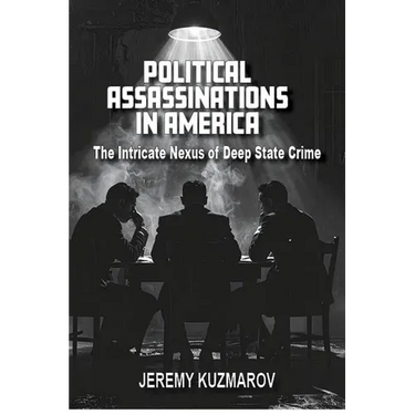 Political Assassinations in America: The Intricate Nexus of Deep State Crime