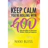 Keep Calm, You're Rolling with God: Daily Reminders For Maximum Wisdom, Peace and Happiness